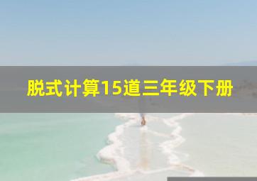 脱式计算15道三年级下册