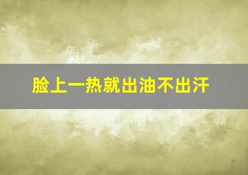 脸上一热就出油不出汗