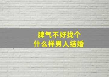 脾气不好找个什么样男人结婚