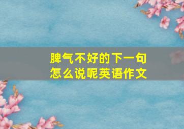 脾气不好的下一句怎么说呢英语作文