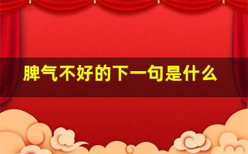 脾气不好的下一句是什么