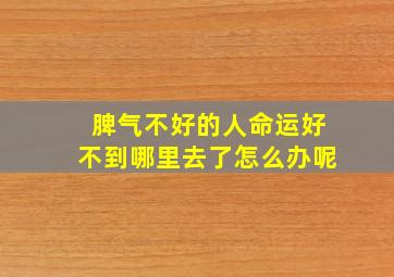 脾气不好的人命运好不到哪里去了怎么办呢