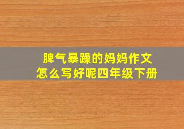 脾气暴躁的妈妈作文怎么写好呢四年级下册