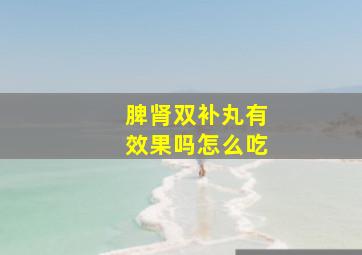 脾肾双补丸有效果吗怎么吃