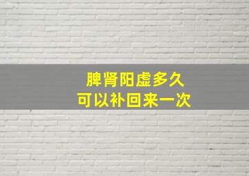 脾肾阳虚多久可以补回来一次