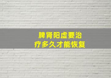 脾肾阳虚要治疗多久才能恢复