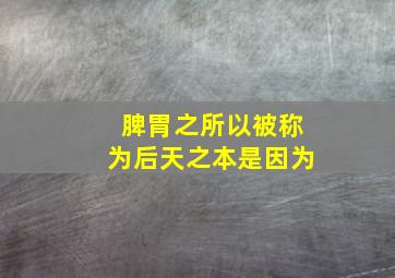 脾胃之所以被称为后天之本是因为