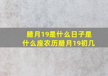 腊月19是什么日子是什么座农历腊月19初几