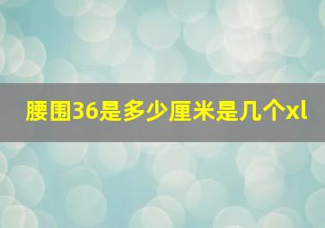 腰围36是多少厘米是几个xl