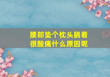 腰部垫个枕头躺着很酸痛什么原因呢