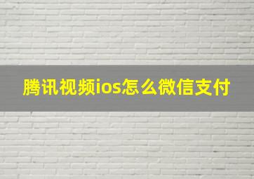 腾讯视频ios怎么微信支付