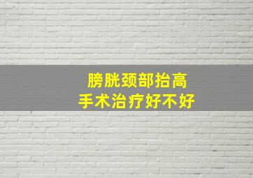 膀胱颈部抬高手术治疗好不好