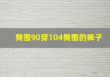 臀围90穿104臀围的裤子