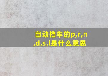 自动挡车的p,r,n,d,s,l是什么意思