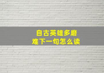 自古英雄多磨难下一句怎么读