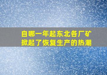 自哪一年起东北各厂矿掀起了恢复生产的热潮