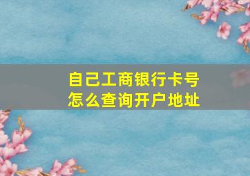 自己工商银行卡号怎么查询开户地址