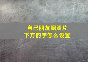 自己朋友圈照片下方的字怎么设置