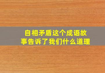 自相矛盾这个成语故事告诉了我们什么道理