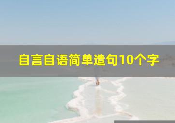 自言自语简单造句10个字