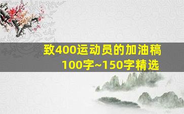 致400运动员的加油稿100字~150字精选