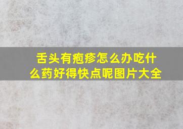 舌头有疱疹怎么办吃什么药好得快点呢图片大全