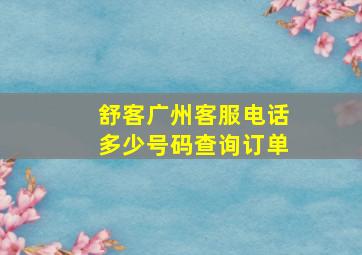 舒客广州客服电话多少号码查询订单