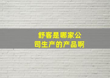 舒客是哪家公司生产的产品啊