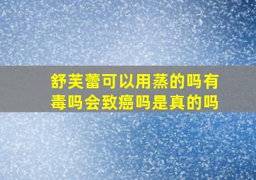 舒芙蕾可以用蒸的吗有毒吗会致癌吗是真的吗