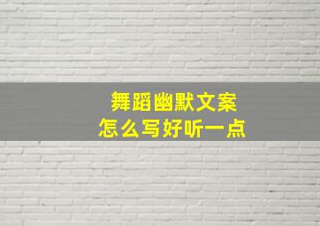 舞蹈幽默文案怎么写好听一点