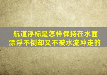 航道浮标是怎样保持在水面漂浮不倒却又不被水流冲走的