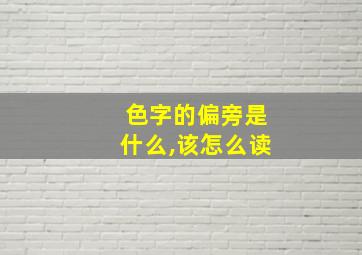 色字的偏旁是什么,该怎么读