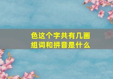 色这个字共有几画组词和拼音是什么