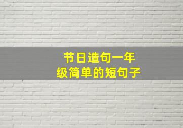 节日造句一年级简单的短句子