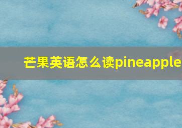 芒果英语怎么读pineapple