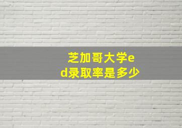 芝加哥大学ed录取率是多少