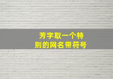 芳字取一个特别的网名带符号