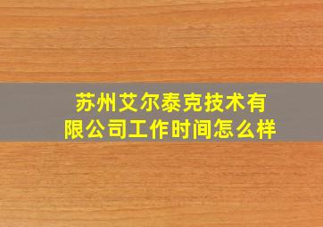 苏州艾尔泰克技术有限公司工作时间怎么样