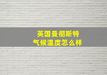 英国曼彻斯特气候温度怎么样