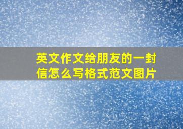 英文作文给朋友的一封信怎么写格式范文图片