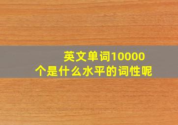 英文单词10000个是什么水平的词性呢