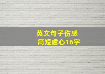 英文句子伤感简短虐心16字