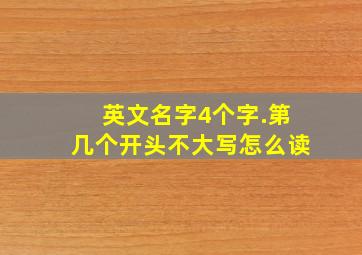 英文名字4个字.第几个开头不大写怎么读