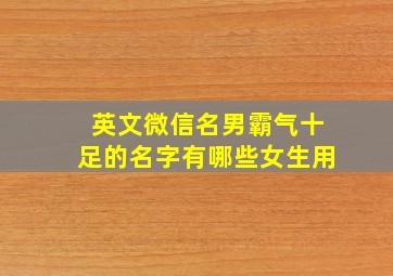 英文微信名男霸气十足的名字有哪些女生用