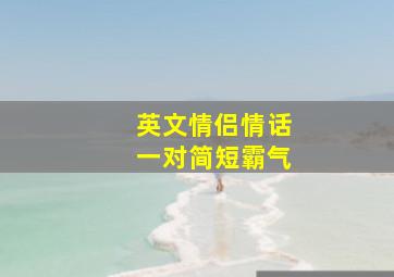 英文情侣情话一对简短霸气