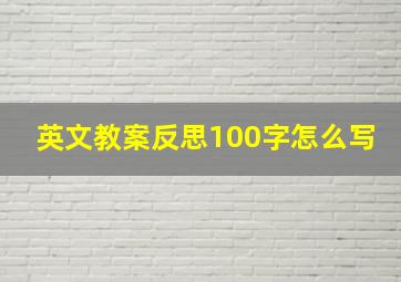 英文教案反思100字怎么写