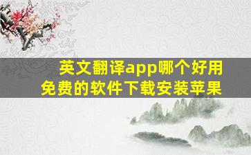 英文翻译app哪个好用免费的软件下载安装苹果