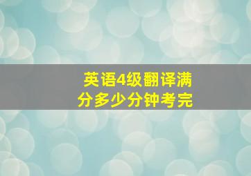 英语4级翻译满分多少分钟考完