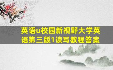 英语u校园新视野大学英语第三版1读写教程答案