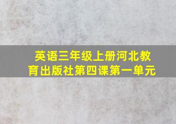 英语三年级上册河北教育出版社第四课第一单元